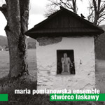 Maria Pomianowska Ensemble 'STWÓRCO ŁASKAWY'