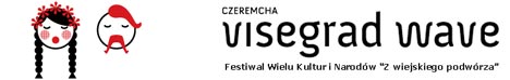 CZEREMCHA VISEGRAD WAVE - XVIII Festiwal Wielu Kultur i Narodów 'Z WIEJSKIEGO PODWÓRZA' (19-21 lipca, Czeremcha)